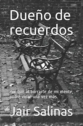 Dueno de recuerdos: Por que al borrarte de mi mente, podre volar una vez mas.