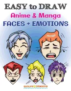 EASY to DRAW Anime & Manga FACES + EMOTIONS: Step by Step Guide How to Draw 28 Emotions on Different Faces