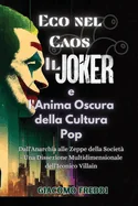 Eco nel Caos: Il Joker e l'Anima Oscura della Cultura Pop: Dall'Anarchia alle Zeppe della Societa - Una Dissezione Multidimensionale dell'Iconico Vill