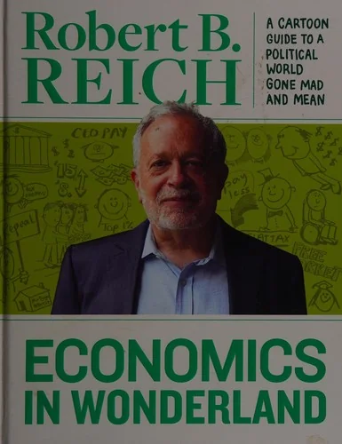 Economics in Wonderland: Robert Reich's Cartoon Guide to a Political World Gone Mad and Mean