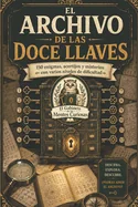 El Archivo de Las 12 Llaves - Volume I: 150 enigmas, acertijos y misterios con varios niveles de dificultad para entrenar la logica, la observacion y el