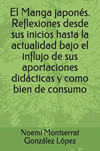 El Manga japones. Reflexiones desde sus inicios hasta la actualidad bajo el influjo de sus aportaciones didacticas y como bien de consumo