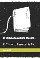 El Titulo Lo Descubrire Despues...: El Titulo Lo Descubriras Tu...