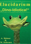 Elucidarium: "Dino-Idiotica" Das schragste Dinosaurierbuch aller Urzeiten!