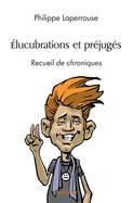 Elucubrations et prejuges: Recueil de chroniques