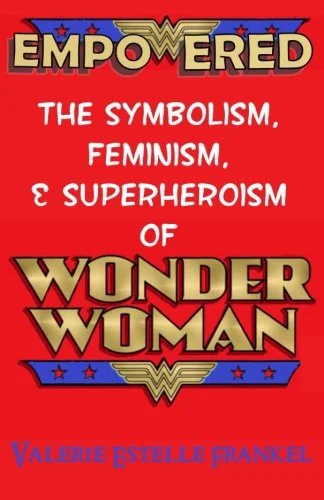 Empowered: The Symbolism, Feminism, and Superheroism of Wonder Woman