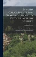 English Caricaturists and Graphic Humourists of the Nineteeth Century: How They Illustrated and Interpreted Their Times; a Contribution to the History