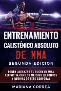 ENTRENAMIENTO CALISTENICO ABSOLUTO De MMA SEGUNDA EDICION: LOGRA ALCANZAR TU LUCHA DE MMA DEFINITIVA CON LOS MEJORES EJERCICIOS y RUTINAS DE PESO CORP