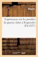 Experiences sur les poudres de guerre, faites a Esquerdes, dans les annees 1832, 1833, 1834 et 1835,: suivies de notices sur les pendules-balistiques