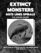 Extinct Monsters - Dots Lines Spirals Coloring Book: New kind of stress relief coloring book for adults