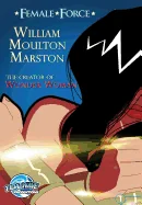 Female Force: William M. Marston the creator of "Wonder Woman" — Biography Memoir
