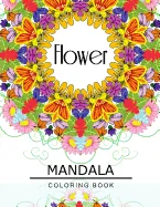 Flower Mandala Coloring Book: Flower Coloring books for teens, Floral Mandala Coloring Book for adults