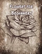 Flowers for Beginners: An Adult Coloring Book with Fun, Easy, and Relaxing Coloring Pages — Graphic Novels