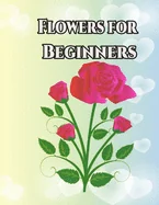 Flowers for Beginners: An Adult Coloring Book with Fun, Easy, and Relaxing Coloring Pages — Graphic Novels