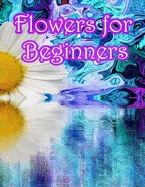 Flowers for Beginners: : An Adult Coloring Book with Fun, Easy, and Relaxing Coloring Pages — Graphic Novels