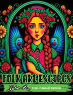 Folk Art Escapes: Coloring Book for Adults Featuring Intricate Designs and Patterns Inspired by Traditional Folk Art From Around the World