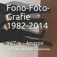 Fono-Foto-Grafie 1982-2014: Enzo Minarelli Andrea Samaritani