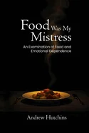 Food Was My Mistress: An Examination of Food and Emotional Dependence