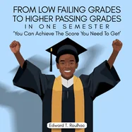 From Failing Grades To Higher Passing Grades in one Semester, You Can achieve the Score You Need To Get