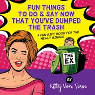 Fun Things To Do & SAy Now You'Ve Dumped The Trash: A Fun Gift Book For The Newly Single