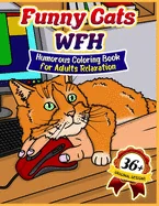 Funny Cats WFH: Coloring Book for Adults Relaxation (36 Funny Coloring Illustrations for Cat Parents)