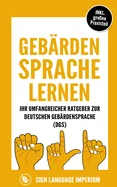 Gebardensprache lernen: Wie Sie im Handumdrehen die Kommunikation der deutschen Gebardensprache (DGS) mit der richtigen Korpersprache, Mimik,
