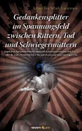 Gedankensplitter im Spannungsfeld zwischen Rittern, Tod und Schwiegermuttern: Ungekurzte Kurzgeschichten der unglaublich, fantastisch realistischen Ar