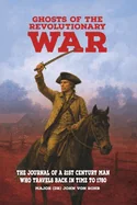 Ghosts of the Revolutionary War: The Journal of a 21st Century Man Who Travels Back in Time to 1780