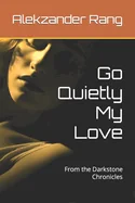 Go Quietly My Love: From the Darkstone Chronicles