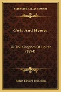 Gods And Heroes: Or The Kingdom Of Jupiter (1894)