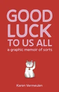 Good Luck to Us All: A Graphic Memoir of Sorts
