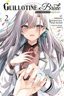 Guillotine Bride, Vol. 2 (Manga): I'm Just a Dragon Girl Who'll Destroy the World. Volume 2