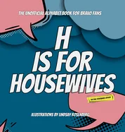 H Is for Housewives: The Unofficial Alphabet Book for Bravo Fans (The Real Housewives)