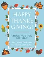 Happy Thanksgiving Coloring Book For Kids! What Three Things Are You Thankful For Today?: 50+ page Coloring Book for Mindful Little Ones - Season of G