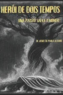 Herois de Dois Tempos: Uma Paixao Salva O Mundo