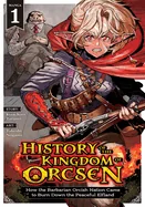History of the Kingdom of Orcsen: How the Barbarian Orcish Nation Came to Burn Down the Peaceful Elfland (Manga) Vol. 1 — Manga
