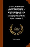 History of the Westminster Election, Containing Every Material Occurrence, From Its Commencement On the 1St of April, to the Final Close of the Poll,