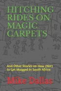 Hitching Rides on Magic Carpets: And Other Stories on How (Not) to Get Mugged in South Africa