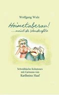 Hoimetaberau! ...moint dr Wonderfitz: Schwabische Kolumnen mit Cartoons von Karlheinz Haaf