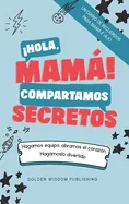 ?Hola, Mama! Compartamos Secretos (Mom/Son IS) Hagamos equipo, abramos el corazon. Hagamoslo divertido.