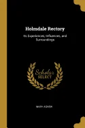 Holmdale Rectory: Its Experiences, Influences, and Surroundings