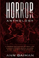 Horror Anthology: a Horror Collection of Real life: Murder mystery, Serial killers, ghost and True crime stories