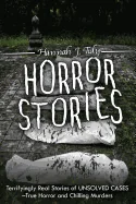 Horror Stories: Terrifyingly Real Stories of Unsolved Cases - True Horror and Chilling Murders
