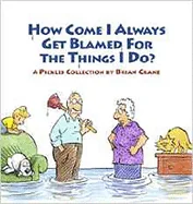 How Come I Always Get Blamed for the Things I Do?: A Pickles Collection