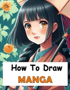 How to Draw Manga: Manga Drawing Your Complete Guide to Drawing Anime Characters From Heads, Anatomy, and Clothing, to Color Illustration — Girls Love