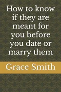How to know if they are meant for you before you date or marry them