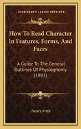 How To Read Character In Features, Forms, And Faces: A Guide To The General Outlines Of Physiognomy (1891)