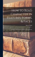 How to Read Character in Features, Forms, & Faces: A Guide to the General Outlines of Physiognomy
