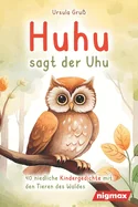 Huhu sagt der Uhu: Ein bezauberndes Kinderbuch mit 40 niedlichen Gedichten uber die Tiere des Waldes - Fur Kinder von 4 bis 8 Jahren - Al