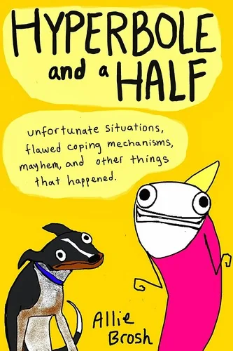 Hyperbole and a Half: Unfortunate Situations, Flawed Coping Mechanisms, Mayhem, and Other Things That Happened (Original)